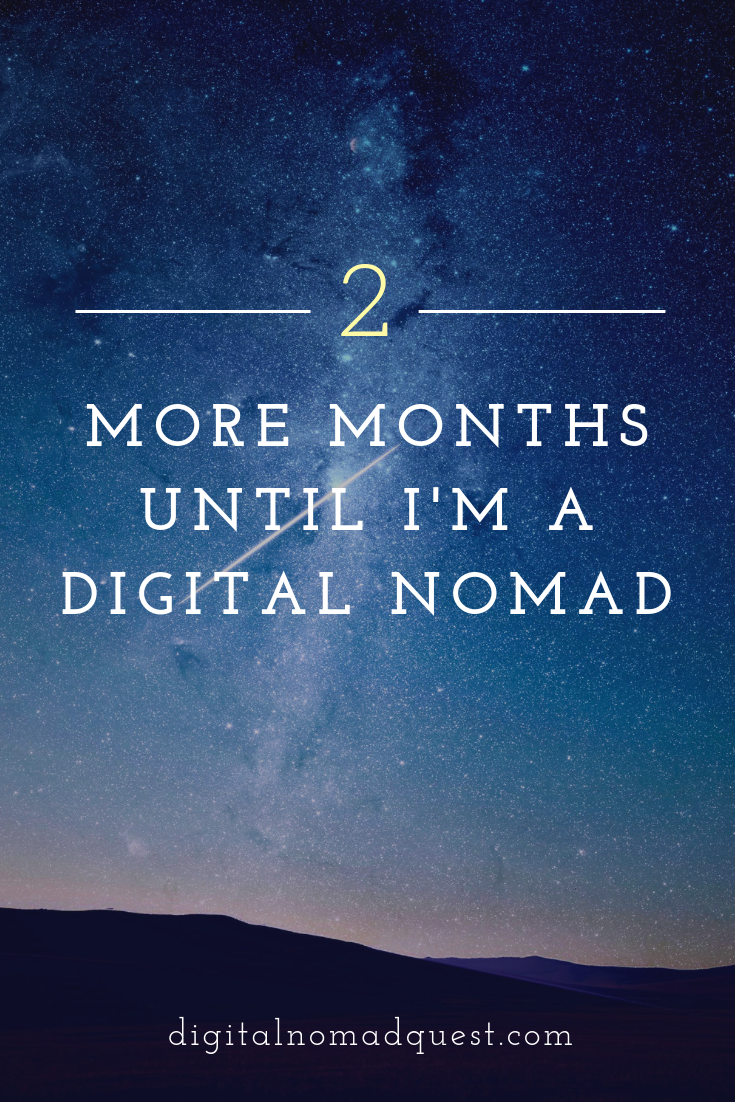 2 more months until i'm a digital nomad