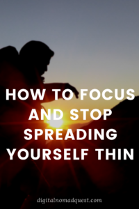 how to focus and stop spreading yourself thin