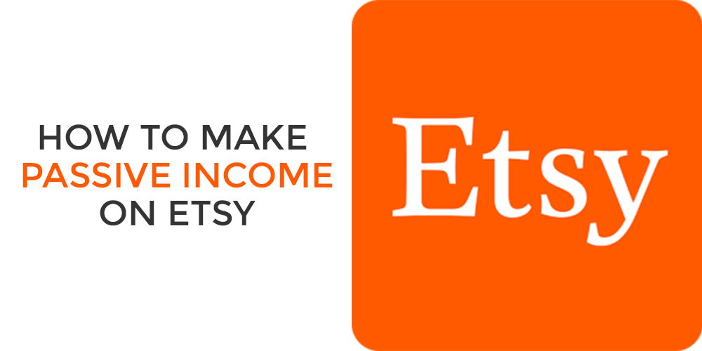 How to Make Passive Income on Etsy