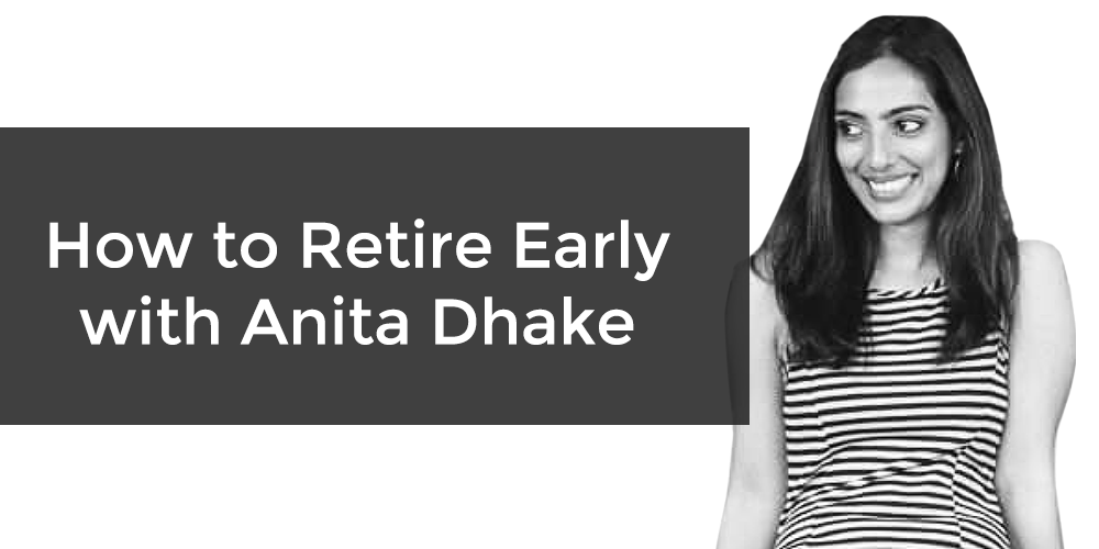 How to retire early anita dhake