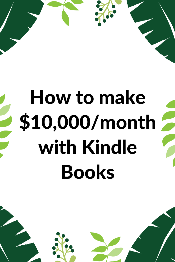 How to make over $10,000 month with Kindle Books
