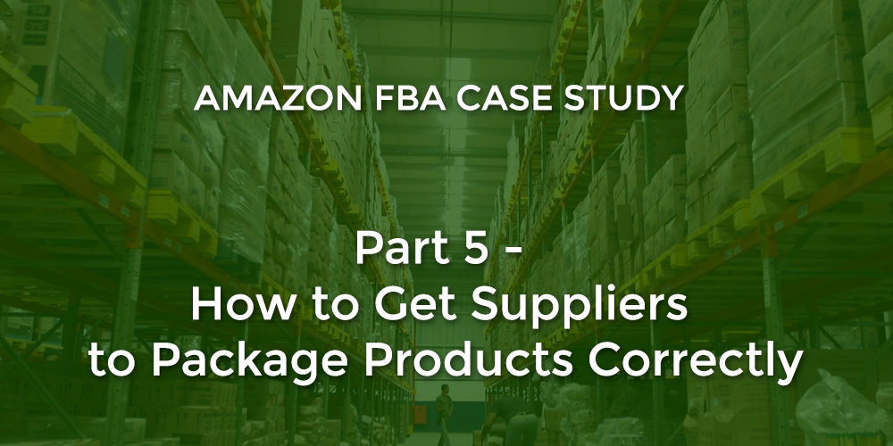 Amazon FBA: How to Get China Suppliers to Package Products Correctly for the Amazon FBA Warehouse (Part 5)