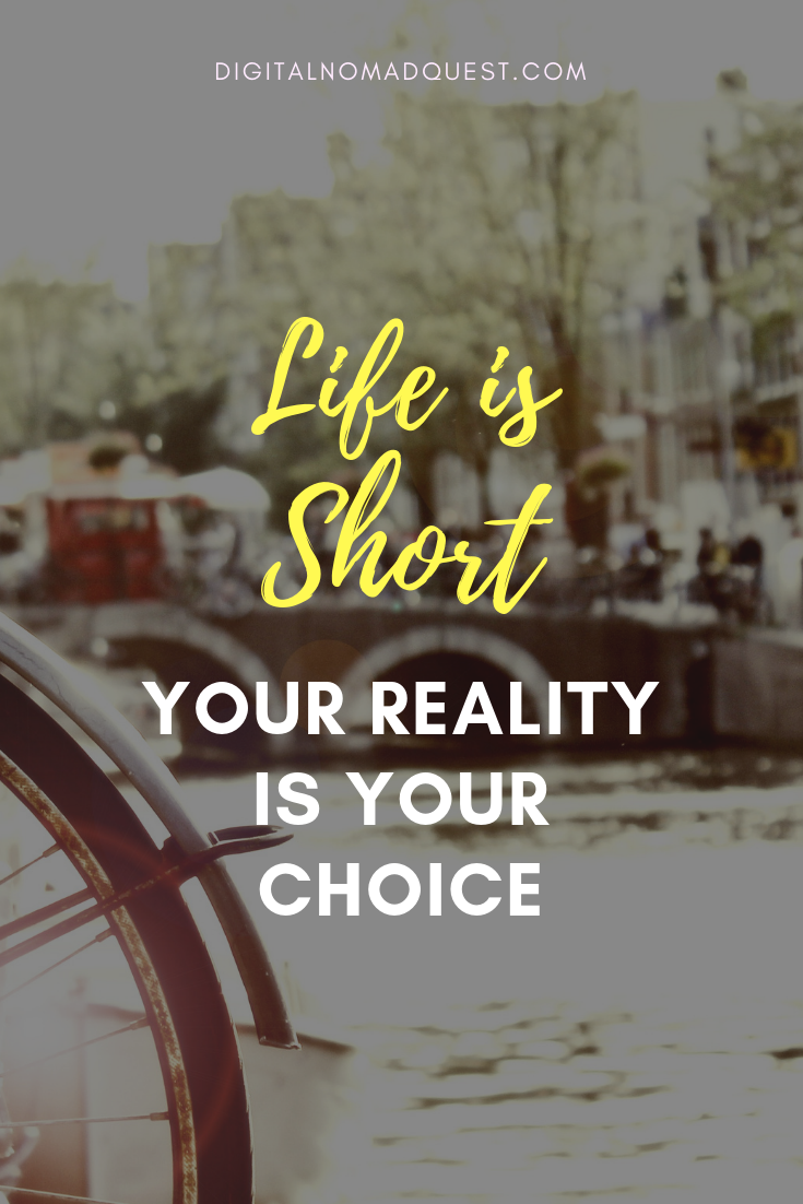 life is short your reality is your choice