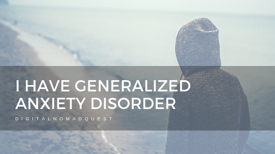 I have Generalized Anxiety Disorder