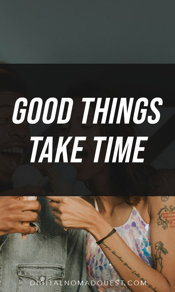 good things take time